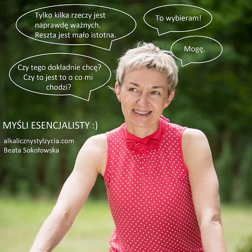 Jak myśli esencjalista? Czy tego dokładnie chcę? Tylko kilka rzeczy jest naprawdę ważnych. Mogę i to wybieram.